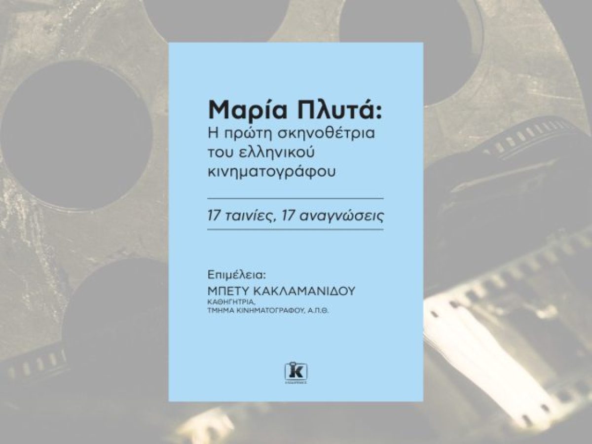 «Μαρία Πλυτά: Η πρώτη σκηνοθέτρια του ελληνικού κινηματογράφου»: Ο πρώτος συλλογικός τόμος που της αφιερώνεται με 17 πρωτότυπες αναγνώσεις
